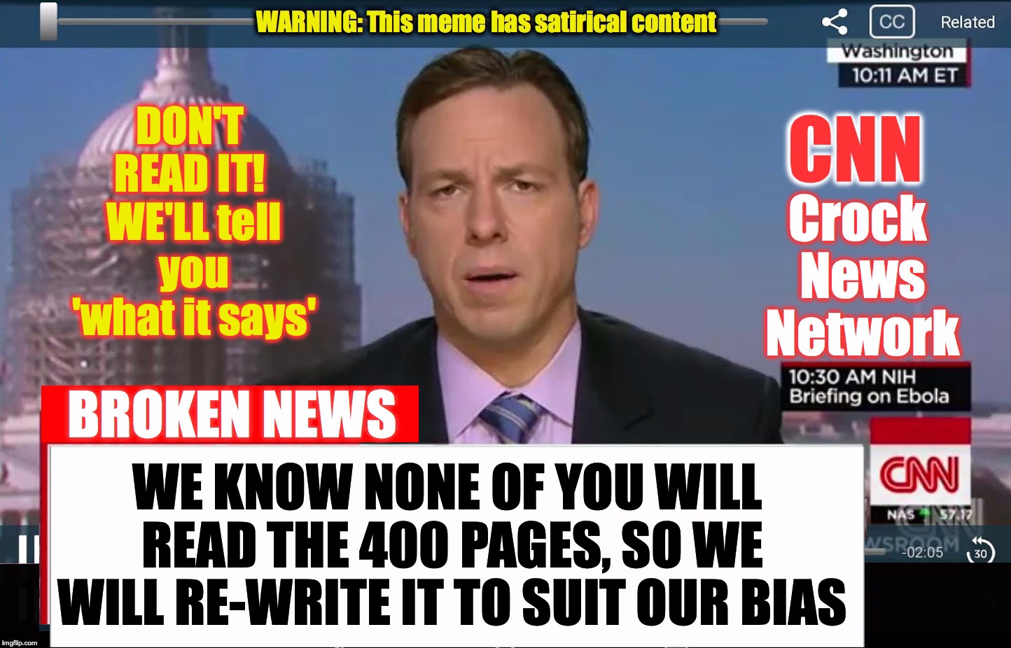 CNN Crock News Network | DON'T READ IT!  WE'LL tell you 'what it says'; WE KNOW NONE OF YOU WILL READ THE 400 PAGES, SO WE WILL RE-WRITE IT TO SUIT OUR BIAS | image tagged in cnn crock news network | made w/ Imgflip meme maker