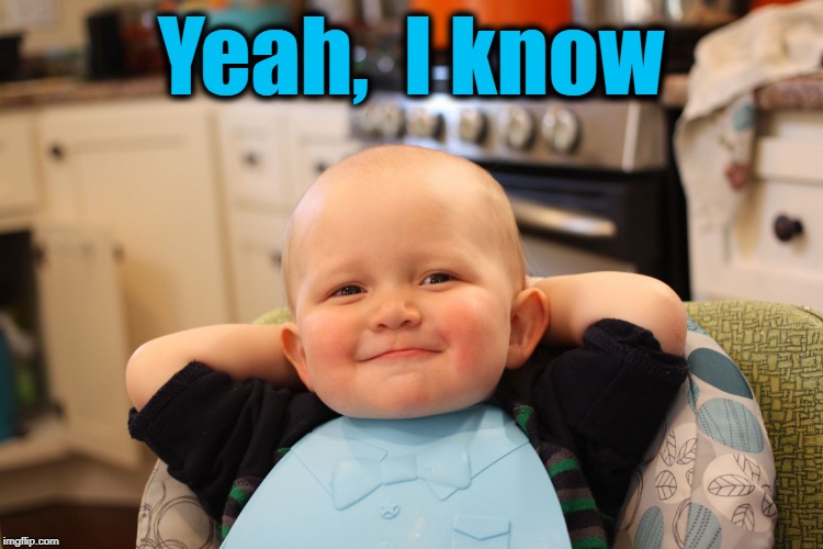 Baby Boss Relaxed Smug Content | Yeah,  I know | image tagged in baby boss relaxed smug content | made w/ Imgflip meme maker