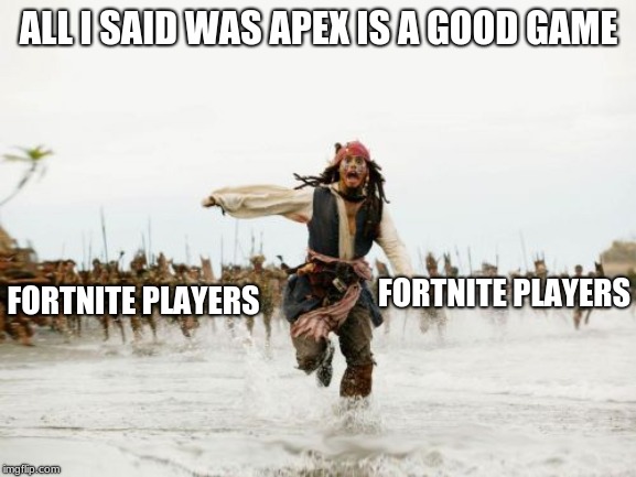 Jack Sparrow Being Chased |  ALL I SAID WAS APEX IS A GOOD GAME; FORTNITE PLAYERS; FORTNITE PLAYERS | image tagged in memes,jack sparrow being chased | made w/ Imgflip meme maker