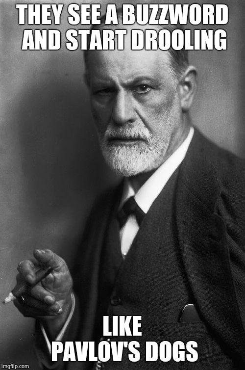 Sigmund Freud Meme | THEY SEE A BUZZWORD AND START DROOLING LIKE PAVLOV'S DOGS | image tagged in memes,sigmund freud | made w/ Imgflip meme maker