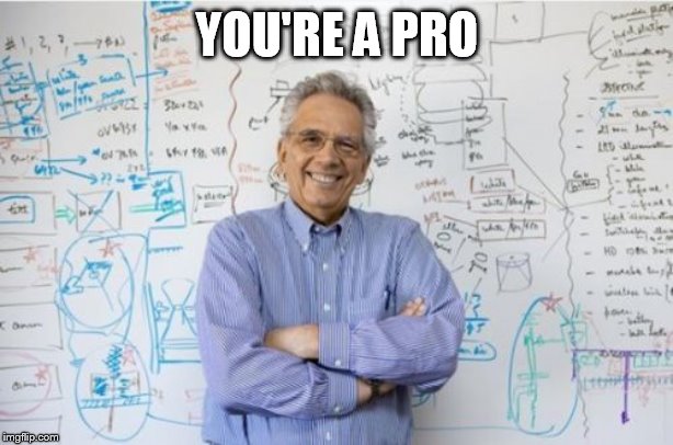 Engineering Professor Meme | YOU'RE A PRO | image tagged in memes,engineering professor | made w/ Imgflip meme maker