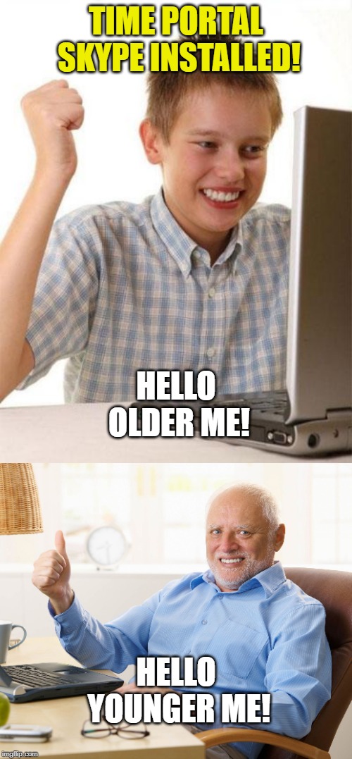They didn't have much to say to each other. They couldn't let the pain show. | TIME PORTAL SKYPE INSTALLED! HELLO OLDER ME! HELLO YOUNGER ME! | image tagged in memes,first day on the internet kid,hide the pain harold,skype | made w/ Imgflip meme maker