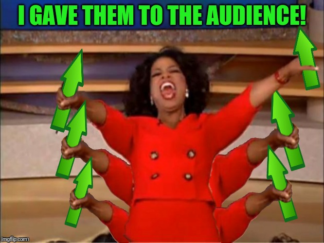 I GAVE THEM TO THE AUDIENCE! | made w/ Imgflip meme maker