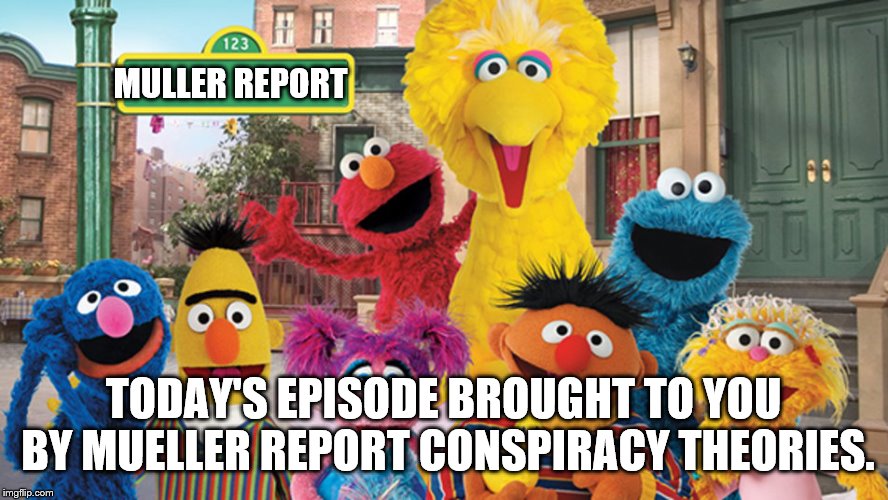 Sesame Street Blank Sign | MULLER REPORT TODAY'S EPISODE BROUGHT TO YOU BY MUELLER REPORT CONSPIRACY THEORIES. | image tagged in sesame street blank sign | made w/ Imgflip meme maker
