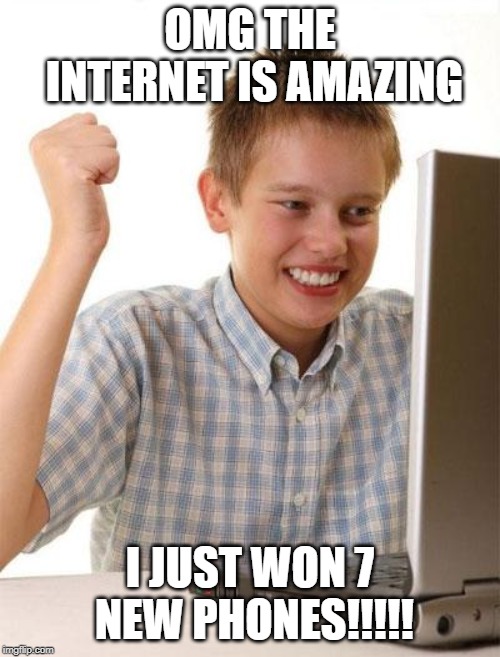 First Day On The Internet Kid Meme | OMG THE INTERNET IS AMAZING; I JUST WON 7 NEW PHONES!!!!! | image tagged in memes,first day on the internet kid | made w/ Imgflip meme maker