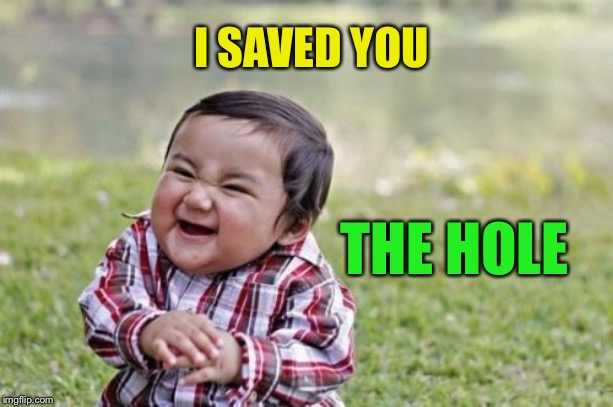Evil Toddler Meme | I SAVED YOU THE HOLE | image tagged in memes,evil toddler | made w/ Imgflip meme maker
