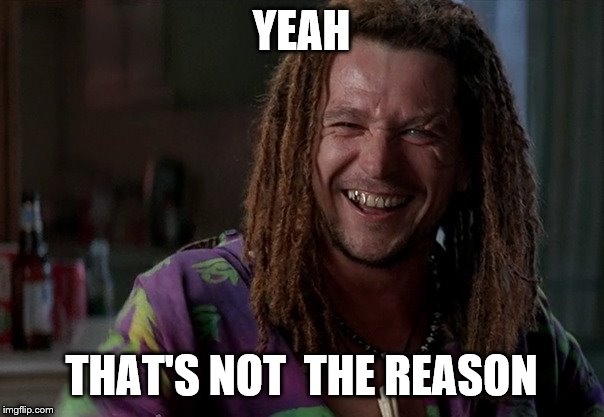 YEAH THAT'S NOT  THE REASON | made w/ Imgflip meme maker