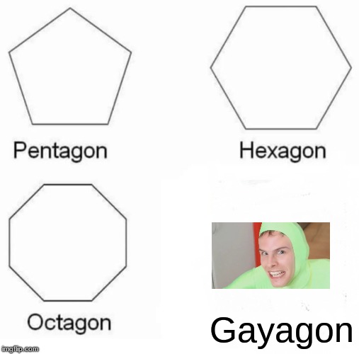 Pentagon Hexagon Octagon Meme | Gayagon | image tagged in memes,pentagon hexagon octagon | made w/ Imgflip meme maker