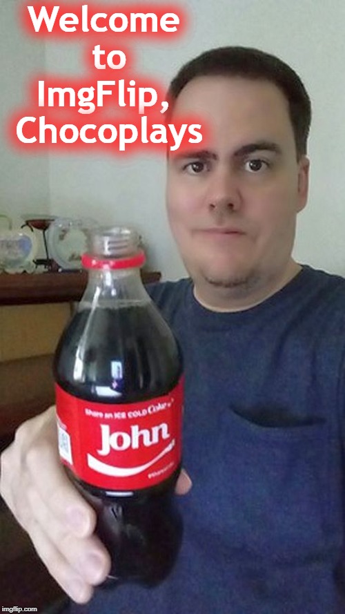 john | Welcome to ImgFlip,  Chocoplays | image tagged in john | made w/ Imgflip meme maker