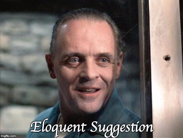 Hannibal Lecter | Eloquent Suggestion | image tagged in hannibal lecter | made w/ Imgflip meme maker