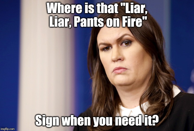 Sarah Sanders | Where is that "Liar, Liar, Pants on Fire"; Sign when you need it? | image tagged in sarah sanders | made w/ Imgflip meme maker