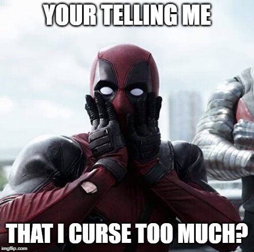 Deadpool Surprised Meme | YOUR TELLING ME; THAT I CURSE TOO MUCH? | image tagged in memes,deadpool surprised | made w/ Imgflip meme maker