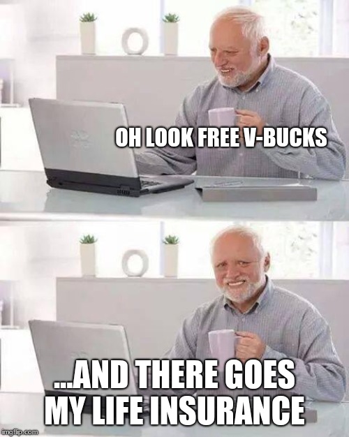 Hide the Pain Harold | OH LOOK FREE V-BUCKS; ...AND THERE GOES MY LIFE INSURANCE | image tagged in memes,hide the pain harold | made w/ Imgflip meme maker