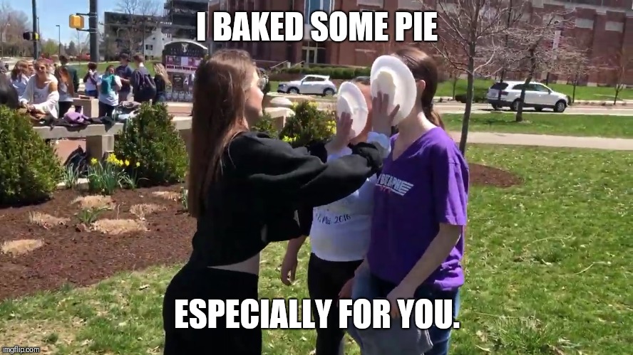 Pie face | I BAKED SOME PIE; ESPECIALLY FOR YOU. | image tagged in pie face | made w/ Imgflip meme maker