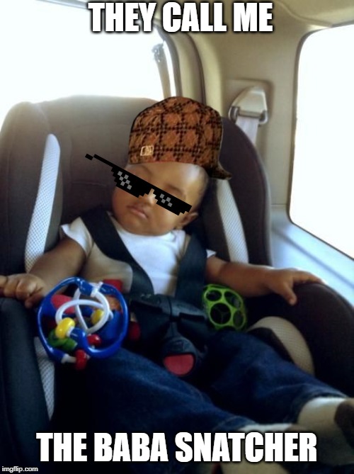 Gangster Baby | THEY CALL ME; THE BABA SNATCHER | image tagged in memes,gangster baby | made w/ Imgflip meme maker