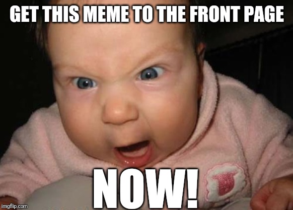 Evil Baby Meme | GET THIS MEME TO THE FRONT PAGE NOW! | image tagged in memes,evil baby | made w/ Imgflip meme maker