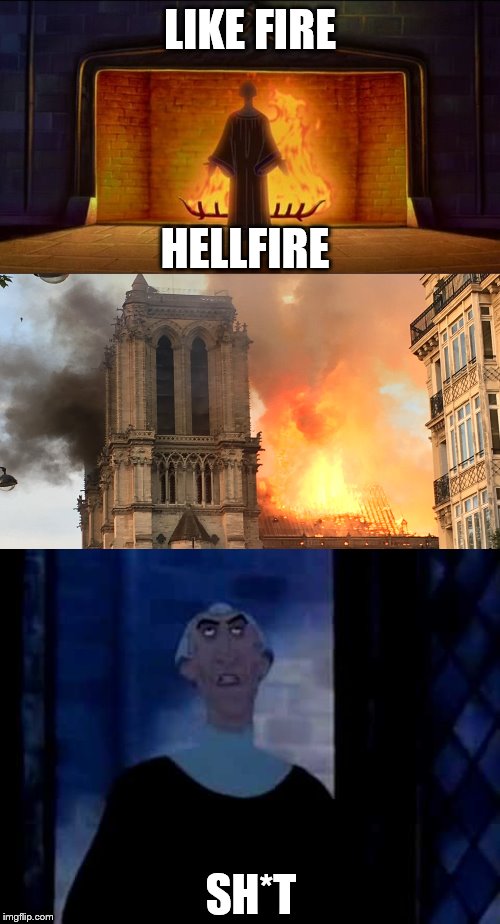 I'm kidding. The fire was a tragedy, and Paris won't be the same until it's rebuilt. This is merely a coping mechanism. | LIKE FIRE; HELLFIRE; SH*T | image tagged in hellfire,notre dame,claude frollo | made w/ Imgflip meme maker