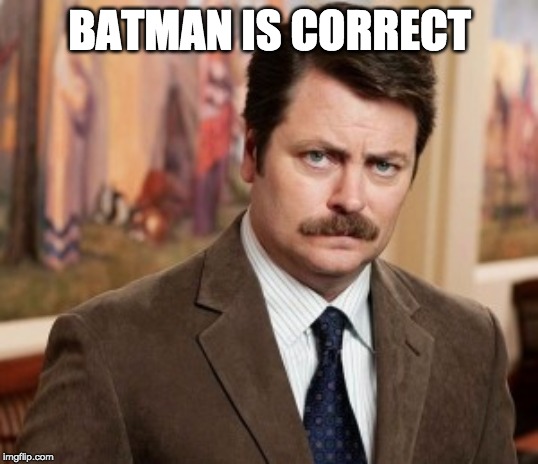 Ron Swanson Meme | BATMAN IS CORRECT | image tagged in memes,ron swanson | made w/ Imgflip meme maker