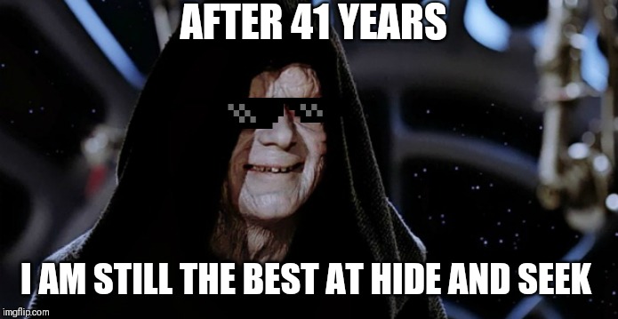 Star Wars Emperor | AFTER 41 YEARS; I AM STILL THE BEST AT HIDE AND SEEK | image tagged in star wars emperor | made w/ Imgflip meme maker