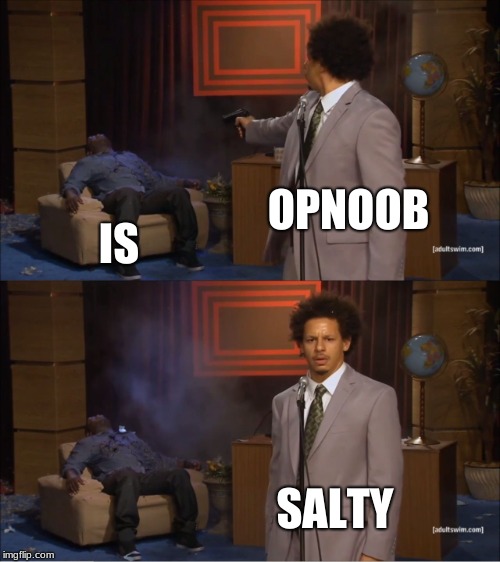 OPNOOB IS SALTY | image tagged in memes,who killed hannibal | made w/ Imgflip meme maker