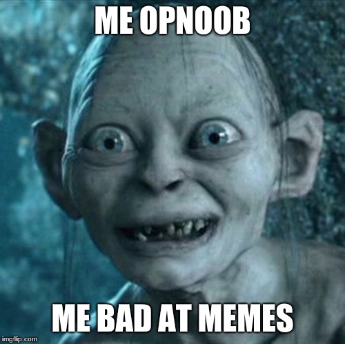 ME OPNOOB ME BAD AT MEMES | image tagged in memes,gollum | made w/ Imgflip meme maker