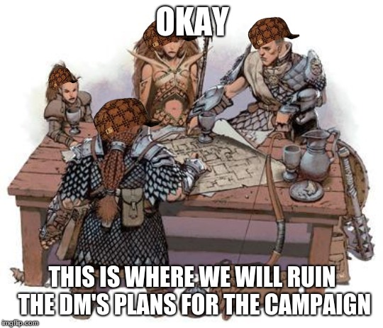 Repost Your Own Meme Week, a Socraziness_All_The_Way event, from March 16 until we get tired of it! | OKAY; THIS IS WHERE WE WILL RUIN THE DM'S PLANS FOR THE CAMPAIGN | image tagged in dnd party | made w/ Imgflip meme maker