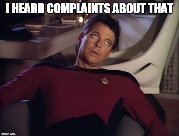 Riker eyeroll | I HEARD COMPLAINTS ABOUT THAT | image tagged in riker eyeroll | made w/ Imgflip meme maker