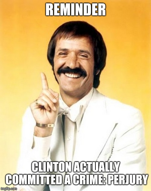 Sonny reminder | REMINDER CLINTON ACTUALLY COMMITTED A CRIME: PERJURY | image tagged in sonny reminder | made w/ Imgflip meme maker