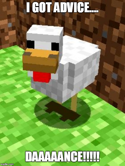 Minecraft Advice Chicken | I GOT ADVICE.... DAAAAANCE!!!!! | image tagged in minecraft advice chicken | made w/ Imgflip meme maker