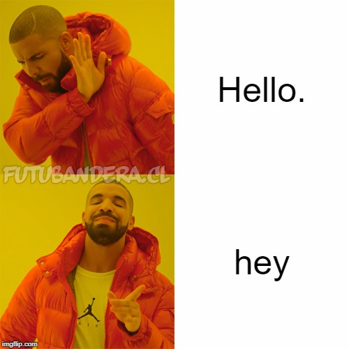 Drake Hotline Bling | Hello. hey | image tagged in drake | made w/ Imgflip meme maker