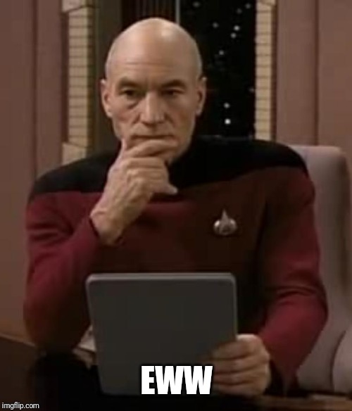 picard thinking | EWW | image tagged in picard thinking | made w/ Imgflip meme maker