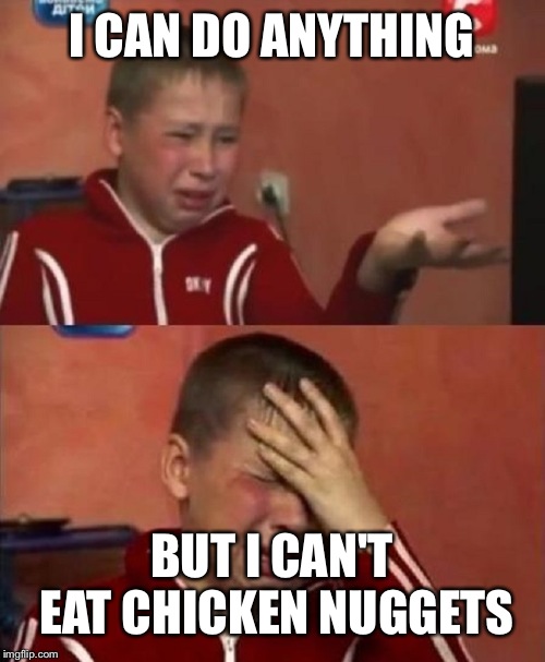 Crazy Ukrainian Kid | I CAN DO ANYTHING; BUT I CAN'T EAT CHICKEN NUGGETS | image tagged in crazy ukrainian kid | made w/ Imgflip meme maker
