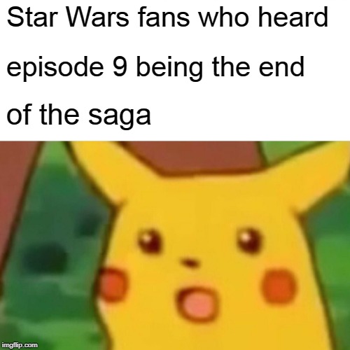 Surprised Pikachu Meme | Star Wars fans who heard; episode 9 being the end; of the saga | image tagged in memes,surprised pikachu | made w/ Imgflip meme maker