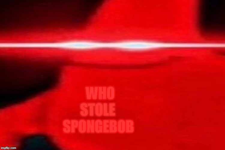 WHO STOLE SPONGEBOB | made w/ Imgflip meme maker