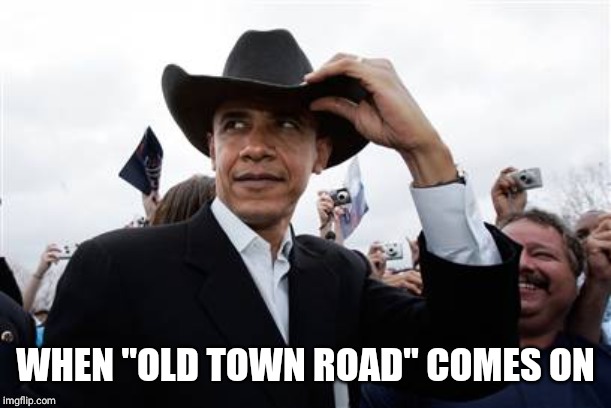 Obama Cowboy Hat | WHEN "OLD TOWN ROAD" COMES ON | image tagged in memes,obama cowboy hat | made w/ Imgflip meme maker