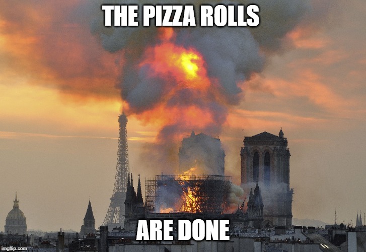 THE PIZZA ROLLS; ARE DONE | image tagged in notre dame | made w/ Imgflip meme maker