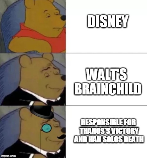 Fancy pooh | DISNEY; WALT'S BRAINCHILD; RESPONSIBLE FOR THANOS'S VICTORY AND HAN SOLOS DEATH | image tagged in fancy pooh | made w/ Imgflip meme maker