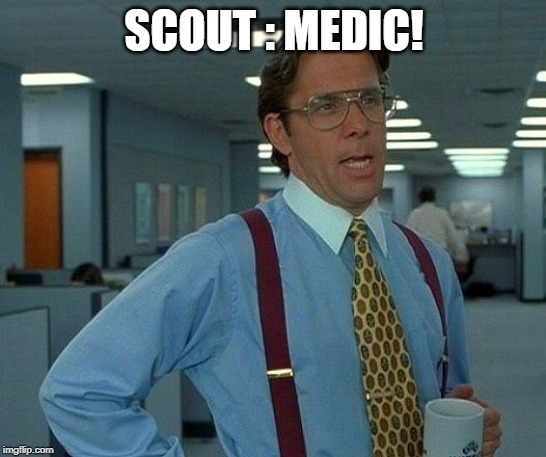 That Would Be Great | SCOUT : MEDIC! | image tagged in memes,that would be great | made w/ Imgflip meme maker