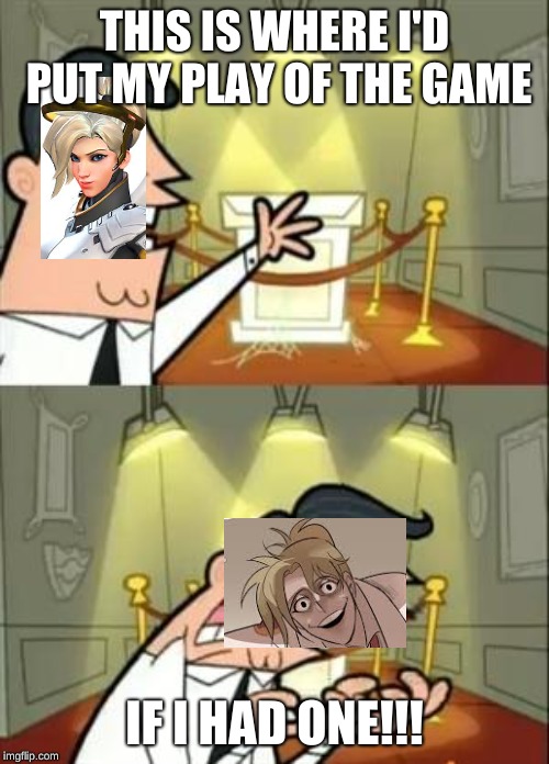 Mercy after the nerf | THIS IS WHERE I'D PUT MY PLAY OF THE GAME; IF I HAD ONE!!! | image tagged in memes,this is where i'd put my trophy if i had one,mercy,overwatch | made w/ Imgflip meme maker