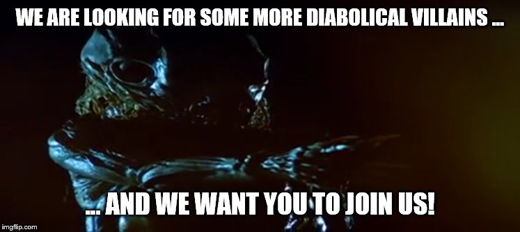WE ARE LOOKING FOR SOME MORE DIABOLICAL VILLAINS ... … AND WE WANT YOU TO JOIN US! | image tagged in krull,beast,black,fortress,extraterrestrial,monster | made w/ Imgflip meme maker