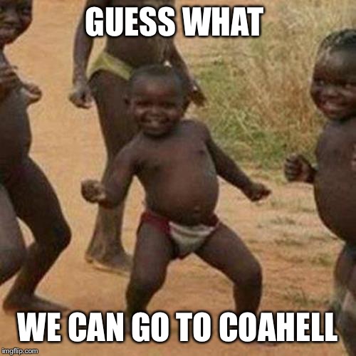 Third World Success Kid Meme | GUESS WHAT; WE CAN GO TO COACHELLA | image tagged in memes,third world success kid | made w/ Imgflip meme maker