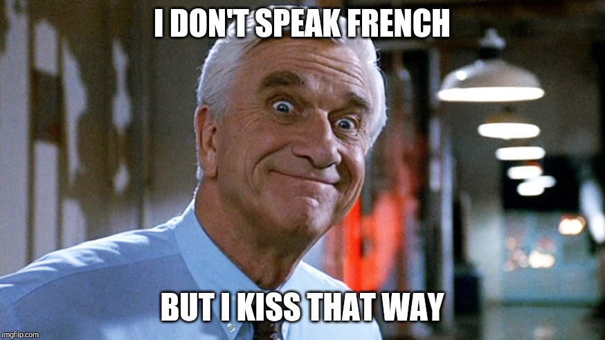 Leslie Nielsen | I DON'T SPEAK FRENCH BUT I KISS THAT WAY | image tagged in leslie nielsen | made w/ Imgflip meme maker