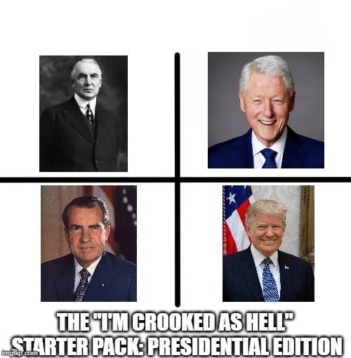 The Crooked Crew | THE "I'M CROOKED AS HELL" STARTER PACK: PRESIDENTIAL EDITION | image tagged in memes,blank starter pack | made w/ Imgflip meme maker