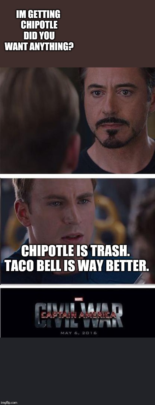 Marvel Civil War 2 Meme | IM GETTING CHIPOTLE DID YOU WANT ANYTHING? CHIPOTLE IS TRASH. TACO BELL IS WAY BETTER. | image tagged in memes,marvel civil war 2 | made w/ Imgflip meme maker