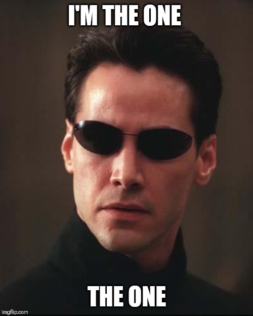 Neo Matrix Keanu Reeves | I'M THE ONE; THE ONE | image tagged in neo matrix keanu reeves | made w/ Imgflip meme maker