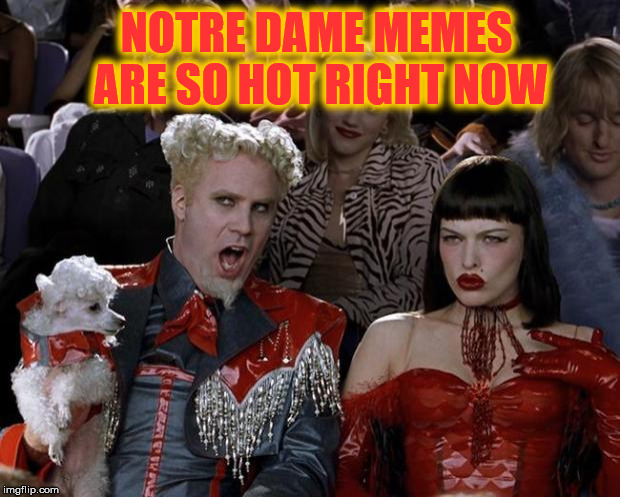 For a good reason | NOTRE DAME MEMES ARE SO HOT RIGHT NOW | image tagged in memes,mugatu so hot right now,notre dame | made w/ Imgflip meme maker