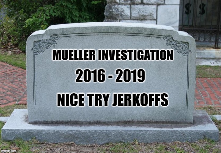 Gravestone | MUELLER INVESTIGATION; 2016 - 2019; NICE TRY JERKOFFS | image tagged in gravestone | made w/ Imgflip meme maker