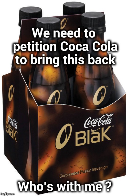 Coca Cola and Coffee and ahhh | We need to petition Coca Cola to bring this back; Who's with me ? | image tagged in coca cola,coffee,magically delicious,back in my day,good morning,drink | made w/ Imgflip meme maker