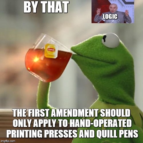 But That's None Of My Business Meme | BY THAT THE FIRST AMENDMENT SHOULD ONLY APPLY TO HAND-OPERATED PRINTING PRESSES AND QUILL PENS LOGIC | image tagged in memes,but thats none of my business,kermit the frog | made w/ Imgflip meme maker