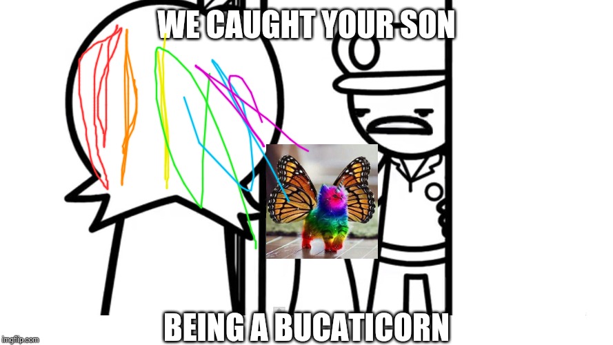 We Caught Your Son asdf | WE CAUGHT YOUR SON; BEING A BUCATICORN | image tagged in we caught your son asdf | made w/ Imgflip meme maker